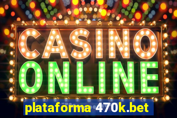 plataforma 470k.bet